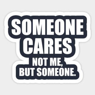 Someone Cares...Not Me, But Someone Sticker